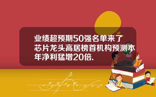 业绩超预期50强名单来了芯片龙头高居榜首机构预测本年净利猛增20倍.