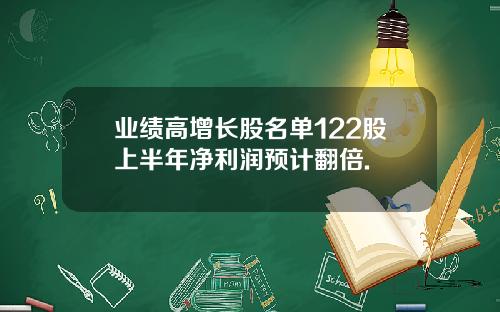 业绩高增长股名单122股上半年净利润预计翻倍.