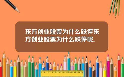东方创业股票为什么跌停东方创业股票为什么跌停呢.