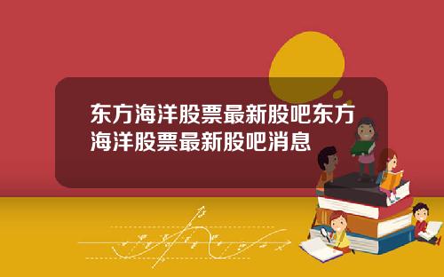 东方海洋股票最新股吧东方海洋股票最新股吧消息