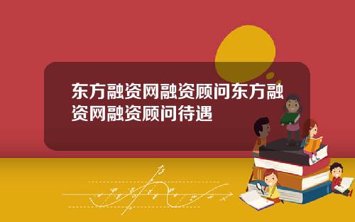 东方融资网融资顾问东方融资网融资顾问待遇