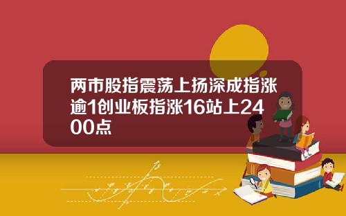 两市股指震荡上扬深成指涨逾1创业板指涨16站上2400点 两市股指震荡上扬深成指涨逾1创业板指涨16站上2400点