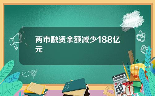 两市融资余额减少188亿元