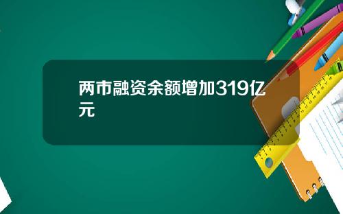 两市融资余额增加319亿元 两市融资余额增加319亿元