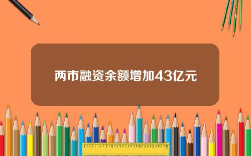 两市融资余额增加43亿元