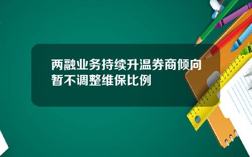 两融业务持续升温券商倾向暂不调整维保比例