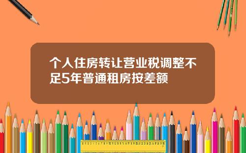 个人住房转让营业税调整不足5年普通租房按差额