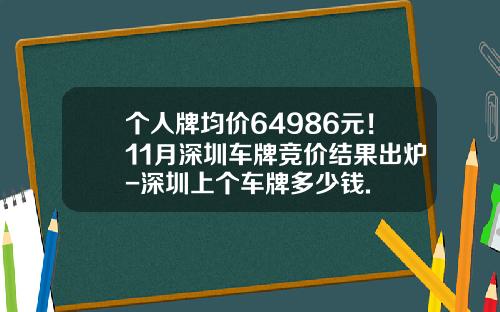 个人牌均价64986元！11月深圳车牌竞价结果出炉-深圳上个车牌多少钱.