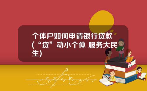个体户如何申请银行贷款 (“贷”动小个体 服务大民生)