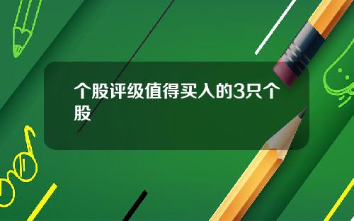 个股评级值得买入的3只个股