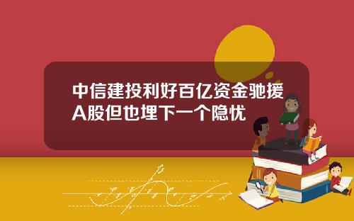 中信建投利好百亿资金驰援A股但也埋下一个隐忧