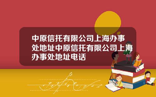 中原信托有限公司上海办事处地址中原信托有限公司上海办事处地址电话