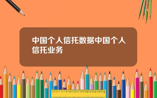 中国个人信托数据中国个人信托业务