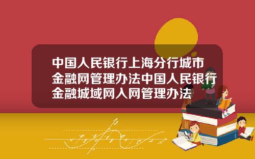中国人民银行上海分行城市金融网管理办法中国人民银行金融城域网入网管理办法