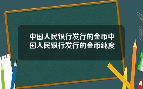 中国人民银行发行的金币中国人民银行发行的金币纯度
