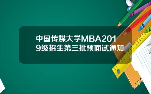 中国传媒大学MBA2019级招生第三批预面试通知