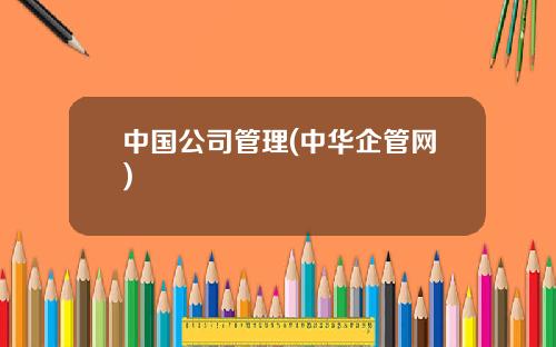 中国公司管理(中华企管网)
