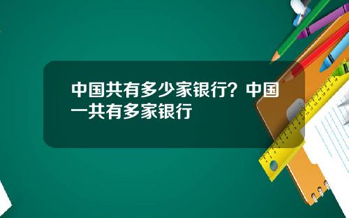 中国共有多少家银行？中国一共有多家银行