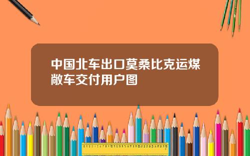 中国北车出口莫桑比克运煤敞车交付用户图