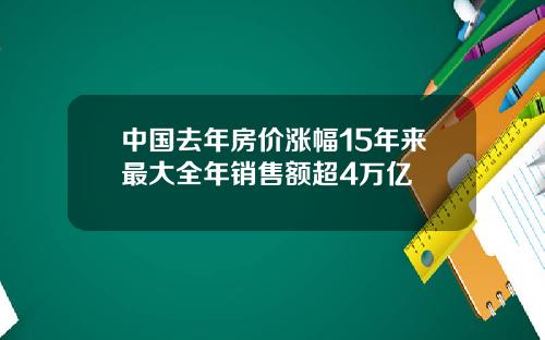 中国去年房价涨幅15年来最大全年销售额超4万亿