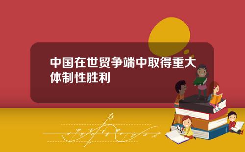 中国在世贸争端中取得重大体制性胜利