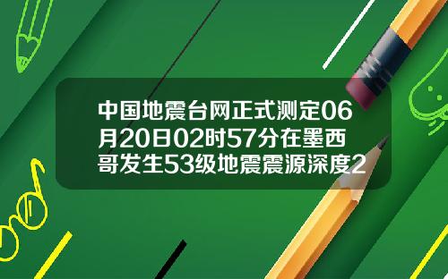 中国地震台网正式测定06月20日02时57分在墨西哥发生53级地震震源深度210千米