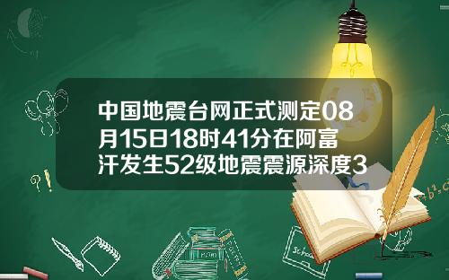 中国地震台网正式测定08月15日18时41分在阿富汗发生52级地震震源深度30千米