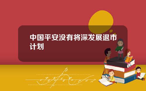 中国平安没有将深发展退市计划