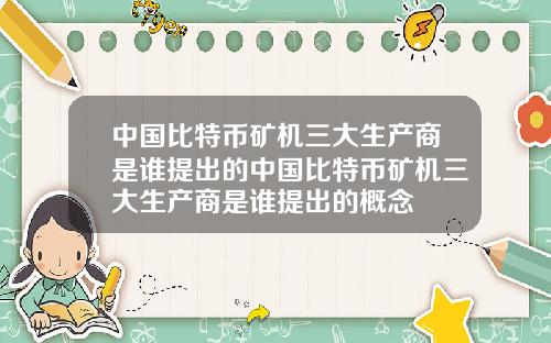 中国比特币矿机三大生产商是谁提出的中国比特币矿机三大生产商是谁提出的概念