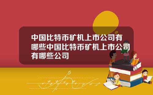 中国比特币矿机上市公司有哪些中国比特币矿机上市公司有哪些公司