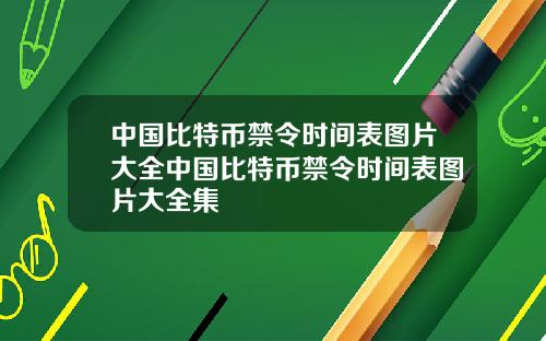 中国比特币禁令时间表图片大全中国比特币禁令时间表图片大全集