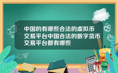 中国的有哪些合法的虚拟币交易平台中国合法的数字货币交易平台都有哪些