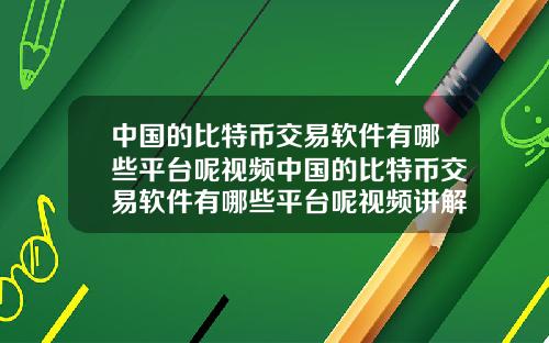中国的比特币交易软件有哪些平台呢视频中国的比特币交易软件有哪些平台呢视频讲解