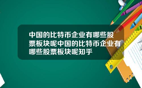 中国的比特币企业有哪些股票板块呢中国的比特币企业有哪些股票板块呢知乎