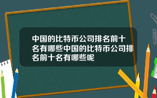 中国的比特币公司排名前十名有哪些中国的比特币公司排名前十名有哪些呢