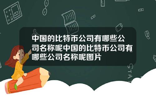 中国的比特币公司有哪些公司名称呢中国的比特币公司有哪些公司名称呢图片
