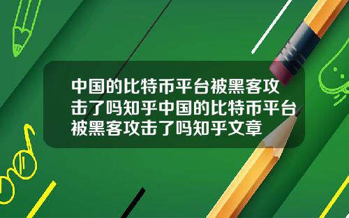 中国的比特币平台被黑客攻击了吗知乎中国的比特币平台被黑客攻击了吗知乎文章