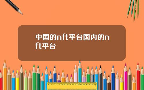 中国的nft平台国内的nft平台