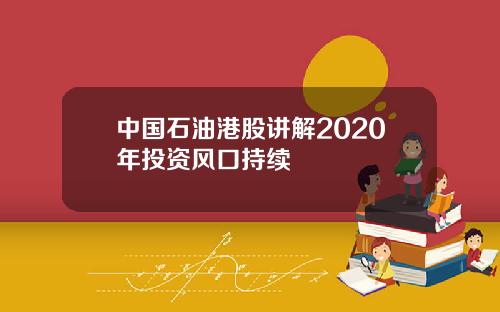 中国石油港股讲解2020年投资风口持续