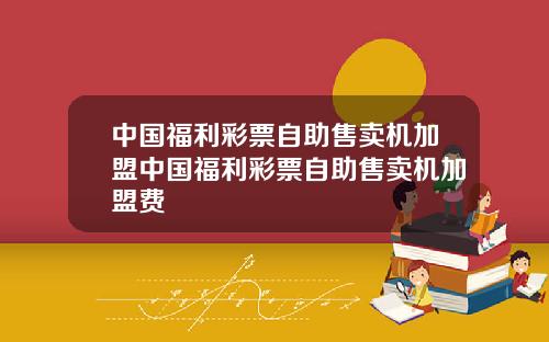 中国福利彩票自助售卖机加盟中国福利彩票自助售卖机加盟费