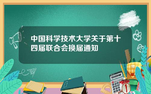 中国科学技术大学关于第十四届联合会换届通知