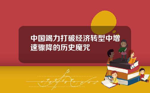 中国竭力打破经济转型中增速骤降的历史魔咒