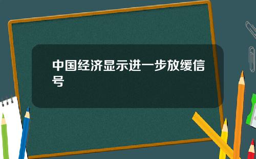 中国经济显示进一步放缓信号
