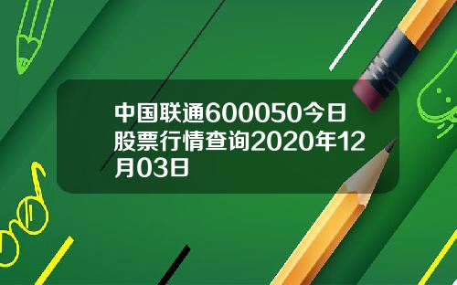 中国联通600050今日股票行情查询2020年12月03日