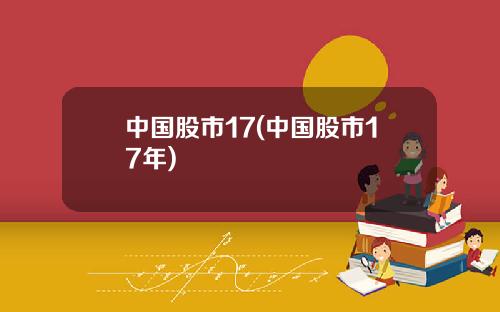 中国股市17(中国股市17年)