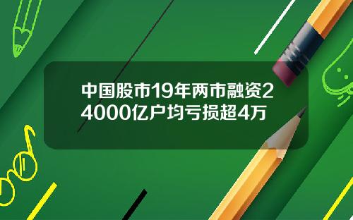 中国股市19年两市融资24000亿户均亏损超4万