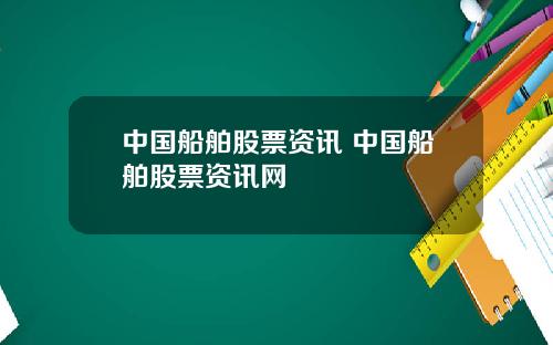 中国船舶股票资讯 中国船舶股票资讯网