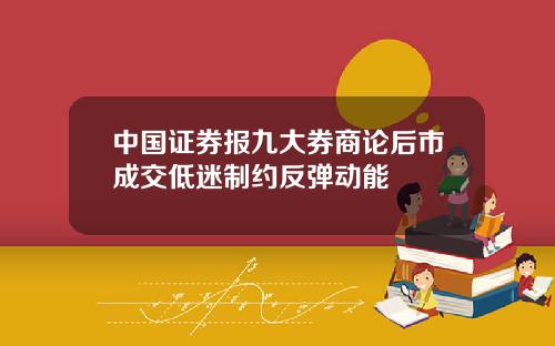 中国证券报九大券商论后市成交低迷制约反弹动能