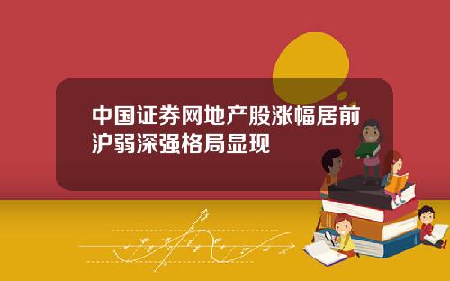 中国证券网地产股涨幅居前沪弱深强格局显现