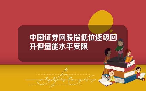 中国证券网股指低位逐级回升但量能水平受限